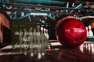 Best Bowling Ball for Dry Lanes