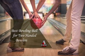 Best Bowling Ball for Two Handed Bowlers